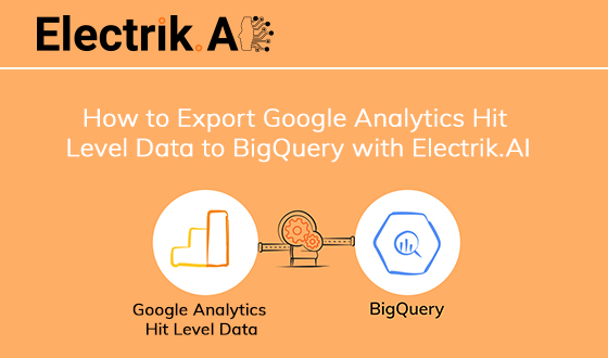 How to Export Google Analytics Hit Level Data to BigQuery with Electrik.AI