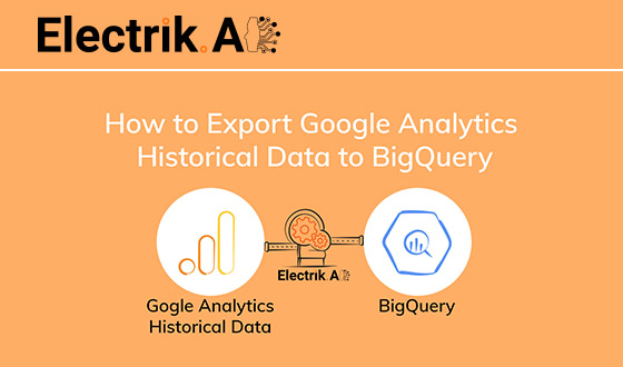 How to Export Google Analytics Historical Data to BigQuery with ElectrikAI