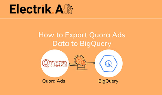 How to Export Quora Ads Data to BigQuery with ElectrikAI