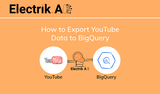 How to Export Youtube Analytics Data to BigQuery with Electrik.AI