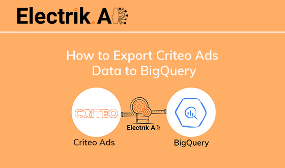 How to Export Criteo Ads Data to BigQuery with Electrik.AI