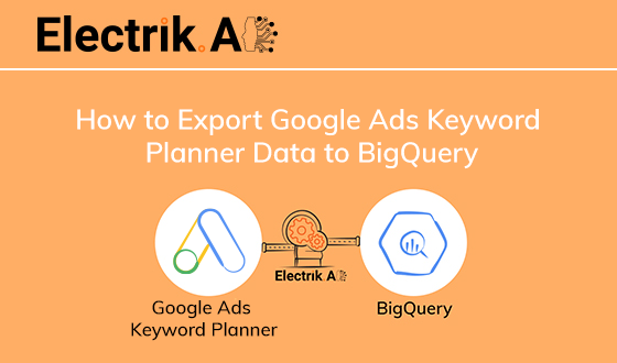 How to Export Google Ads Keyword Planner Data to BigQuery with Electrik.AI